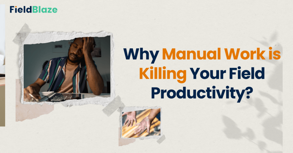 Why Manual Work is Killing Your Field Productivity?